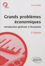 Grands problèmes économiques : introduction générale à l'économie - Vincent Roux