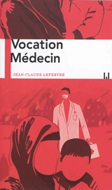 Vocation médecin - Jean-Claude Lefebvre