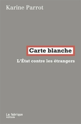 Carte blanche : l'Etat contre les étrangers - Karine Parrot