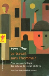 Le travail sans l'homme ? : pour une psychologie des milieux de travail et de vie - Yves Clot