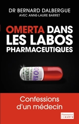 Omerta dans les labos pharmaceutiques : confessions d'un médecin - Bernard Dalbergue