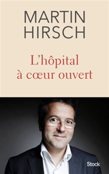 L'hôpital à coeur ouvert - Martin Hirsch