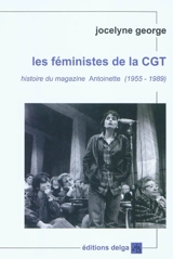 Les féministes de la CGT : histoire du magazine Antoinette (1955-1989) - Jocelyne George