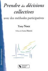 Prendre des décisions collectives avec des méthodes participatives : préparer à la démocratie participative - Tony Noce