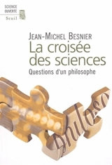 La croisée des sciences : questions d'un philosophe - Jean-Michel Besnier