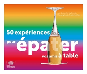 50 expériences pour épater vos amis à table - Jack Guichard