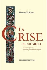 La crise du XIIe siècle : pouvoir et seigneurie à l'aube du gouvernement européen - Thomas Noël Bisson