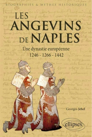 Les Angevins de Naples : une dynastie européenne : 1246-1266-1442 - Georges Jehel