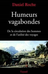 Humeurs vagabondes : de la circulation des hommes et de l'utilité des voyages - Daniel Roche