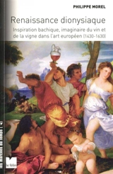 Renaissance dionysiaque : inspiration bachique, imaginaire du vin et de la vigne dans l'art européen (1430-1630) - Philippe Morel