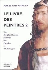 Le livre des peintres : vie des plus illustres peintres des Pays-Bas et d'Allemagne. Vol. 2 - Karel Van Mander