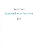 Rembrandt et les Amazones - Salah Stétié