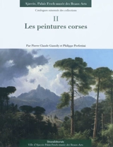 Catalogues raisonnés des collections, Ajaccio, Palais Fesch-Musée des beaux-arts. Vol. 2. Les peintures corses - Pierre Claude Giansily