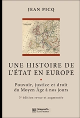 Une histoire de l'Etat en Europe : pouvoir, justice et droit du Moyen Age à nos jours - Jean Picq