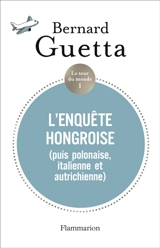 Le tour du monde. Vol. 1. L'enquête hongroise (puis polonaise, italienne et autrichienne) - Bernard Guetta
