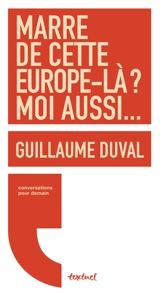 Marre de cette Europe-là ? Moi aussi... - Guillaume Duval