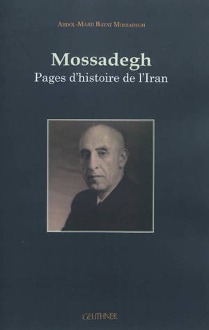 Mossadegh : pages d'histoire de l'Iran - Abdol-Madjid Bayat Mossadegh