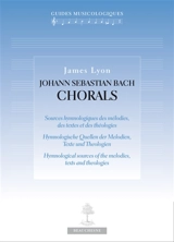 Johann Sebastian Bach, chorals : sources hymnologiques des mélodies, des textes et des théologies. Hymnologische Quellen der Melodien, Texte und Theologien. Hymnological sources of the melodies, texts ans theologies - James Lyon