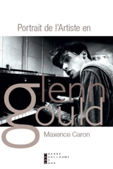 Portrait de l'artiste en Glenn Gould : tractatus de musica - Maxence Caron