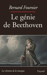 Le génie de Beethoven - Bernard Fournier