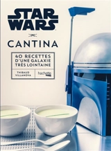 Star Wars cantina : 40 recettes d'une galaxie très lointaine - Thibaud Villanova