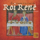 La cuisine à la cour du roi René - Anne Vallon de Montgrand