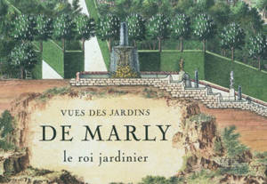 Vues des jardins de Marly : le roi jardinier - Le roi jardinier