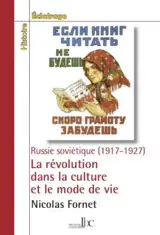 La révolution dans la culture et le mode de vie : Russie soviétique (1917-1927) - Nicolas Fornet