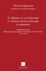 La marine et les colonies à l'époque révolutionnaire et impériale : supplément à la Bibliographie française sur la marine et les colonies : 1789-1815 - Thierry Roquincourt
