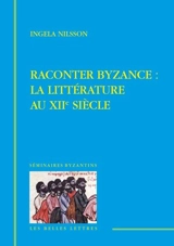 Raconter Byzance : la littérature du XIIe siècle - Ingela Nilsson