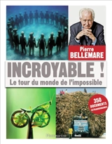 Incroyable ! : le tour du monde de l'impossible - Pierre Bellemare
