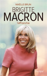 Brigitte Macron : l'affranchie - Maëlle Brun