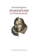 Shakespeare : le choix du spectre : récit - Daniel Bougnoux