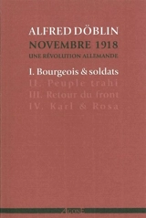 Novembre 1918 : une révolution allemande. Vol. 1. Bourgeois & soldats - Alfred Döblin
