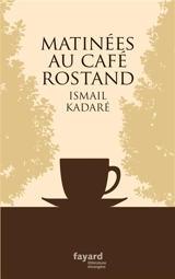 Matinées au café Rostand : récits - Ismail Kadare