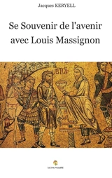 Se souvenir de l'avenir avec Louis Massignon - Jacques Keryell