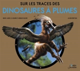 Sur les traces des dinosaures à plumes - Marie-Laure Le Louarn-Bonnet