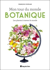 Mon tour du monde botanique : les plantes à travers le monde - François Couplan