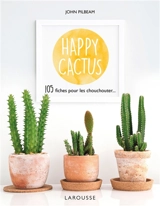 Happy cactus : 105 fiches pour les chouchouter... - John Pilbeam