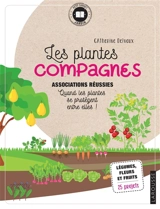 Les plantes compagnes : associations réussies, quand les plantes se protègent entre elles : légumes, fleurs et fruits, 25 projets - Catherine Delvaux