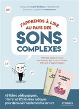 J'apprends à lire au pays des sons complexes : 48 fiches pédagogiques, 1 livret et 12 histoires ludiques pour découvrir facilement la lecture : méthode adaptée aussi aux enfants dys ou en première difficulté d'apprentissage - Claire Richard