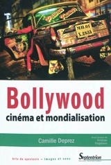 Bollywood : cinéma et mondialisation - Camille Deprez