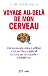 Voyage au-delà de mon cerveau : une neurobiologiste victime d'un accident cérébral raconte ses incroyables découvertes - Jill Bolte Taylor