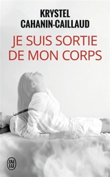 Je suis sortie de mon corps : témoignage - Krystel Cahanin-Caillaud