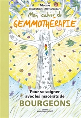 Mon cahier de gemmothérapie : pour se soigner avec les macérâts de bourgeons - Moune