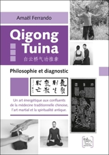 Qi gong tuina : philosophie et diagnostic : un art énergétique aux confluents de la médecine traditionnelle chinoise, l'art martial et la spiritualité antique - Amaël Ferrando