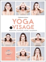 Yoga du visage : élasticité, tonicité, éclat, souplesse - Catherine Urwicz