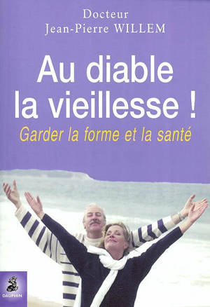 Au diable la vieillesse ! : garder la forme et la santé - Jean-Pierre Willem