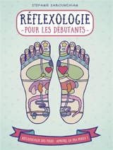 Réflexologie pour les débutants : la réflexologie plantaire, une pratique qui contribue à une bonne santé : réflexologie des pieds, appuyez, ça ira mieux - Stefanie Sabounchian