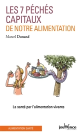Les sept péchés capitaux de notre alimentation : la santé par l'alimentation vivante - Marcel Dunand